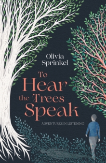 To Hear The Trees Speak : A memoir of Nature, Resilience, and Deep Listening