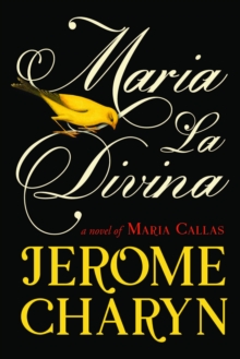 Maria La Divina : A Novel of Maria Callas, the Worlds Greatest Opera Diva