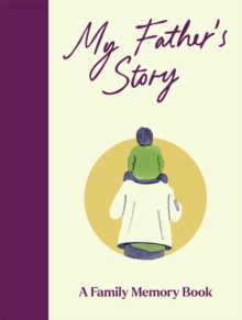 My Father's Story : A Keepsake Memory Journal for Your Father With Quotes, Illustrations, and 60 Life Story Prompts