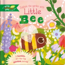 Explore the Garden with Little Bee : A tactile, lift-the-flap garden journey!