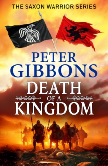 Boldwood Books The Death Of A Kingdom , A Brand New Chapter In The Epic Saxon Warrior Saga From Peter Gibbons