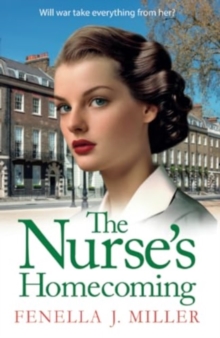 The Nurse's Homecoming : the next instalment in the emotional wartime saga series from BESTSELLER Fenella J Miller for 2024