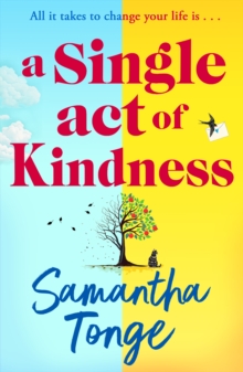 A Single Act of Kindness : A BRAND NEW breathtaking, emotional novel of love and friendship from Samantha Tonge for 2024