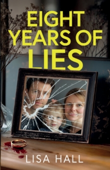 Eight Years of Lies : A Totally Addictive Psychological Thriller with a