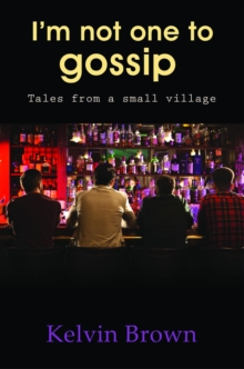 I'M NOT ONE TO GOSSIP : Tales from a small village