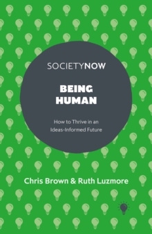 Being Human : How to Thrive in an Ideas-Informed Future