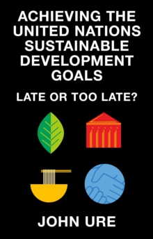 Achieving the United Nations Sustainable Development Goals : Late or Too Late?