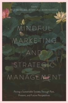 Mindful Marketing and Strategic Management : Paving a Sustainable Society Through Past, Present, and Future Perspectives