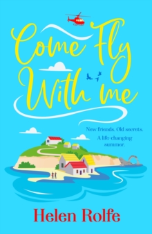 Come Fly With Me : The BRAND NEW uplifting romantic read from Helen Rolfe for 2024