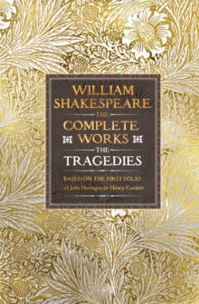 William Shakespeare Complete Works The Tragedies : Based on the First Folio of James Heminges and Henry Condell