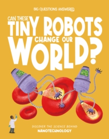 Can These Tiny Robots Change Our World? : Discover the science behind nanotechnology