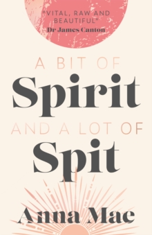 A Bit of Spirit and a Lot of Spit : The Journey of Anna Mae, from Premonition to Bereavement. Domestic Violence, to Freedom.