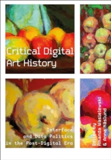 Critical Digital Art History : Interface and Data Politics in the Post-Digital Era