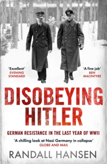 Disobeying Hitler : German Resistance in the Last Year of WWII