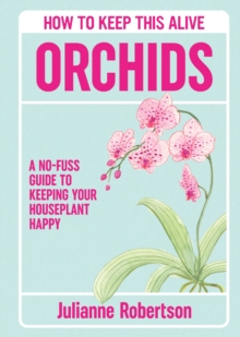 Orchids: How to Keep This Alive : A no-fuss guide to keeping your orchids alive, one pot at a time