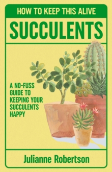 Succulents: How to Keep This Alive : A no-fuss guide to keeping your succulent alive, one pot at a time