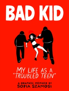 Bad Kid : My Life as a 'Troubled Teen'