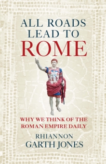 Quarto Publishing Plc All Roads Lead To Rome , Why We Think Of The Roman Empire Daily