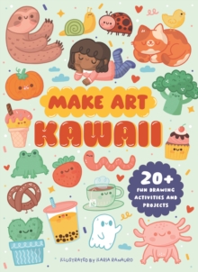Make Art: Kawaii : 20+ Fun Drawing Activities and Projects