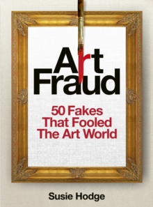 Ivy Press Art Fraud , 50 Fakes That Fooled The Art World