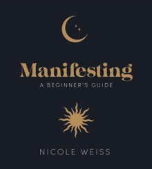 Manifesting : A beginner's guide to attracting your best life