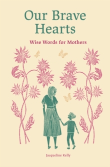 Our Brave Hearts : Wise Words for Mothers
