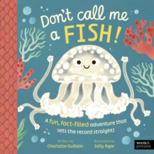 Don't Call Me a Fish! : A fun, fact-filled adventure that sets the record straight!