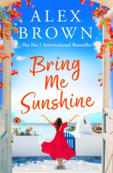 Bring Me Sunshine : A BRAND NEW uplifting and escapist romance from the NUMBER ONE INTERNATIONAL BESTSELLER Alex Brown for summer 2024