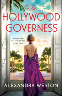 The Hollywood Governess : The BRAND NEW gorgeous, romantic story of forbidden love in Golden Age Hollywood from Alexandra Weston for 2024