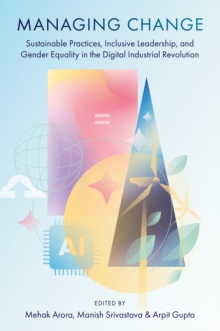 Managing Change : Sustainable Practices, Inclusive Leadership, and Gender Equality in the Digital Industrial Revolution