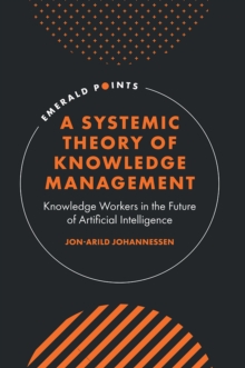 A Systemic Theory of Knowledge Management : Knowledge Workers in the Future of Artificial Intelligence