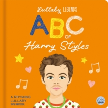 Lullaby Legends: ABC of Harry Styles: A Rhyming Lullaby (100% Unofficial and Unauthorised) : A Rhyming Biography