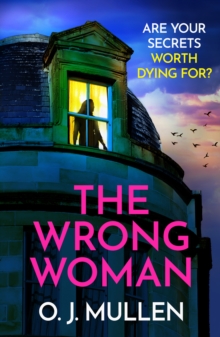 The Wrong Woman : The utterly gripping domestic thriller from author of TOP 20 BESTSELLER Three Sisters O J Mullen