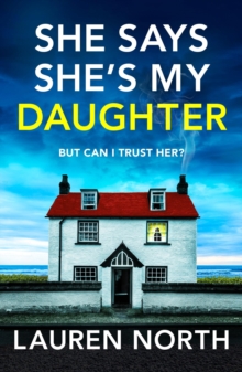She Says She's My Daughter : A gripping and addictive psychological thriller with a heart-stopping twist