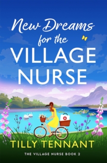 New Dreams for the Village Nurse : A totally gorgeous feel-good romance