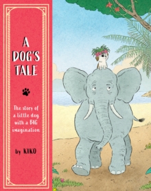 A Dog's Tale : The Story Of A Little Dog With A Big Imagination