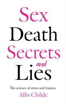 Sex, death, Secrets And Lies : The Science Of Stress And Trauma