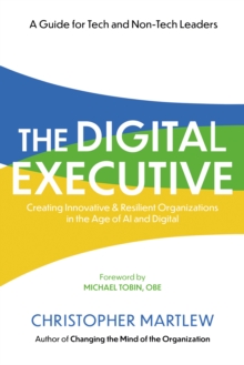 The Digital Executive : Creating Innovative, Resilient Organizations in the Age of AI & Digital