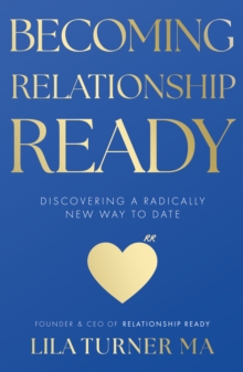 Becoming Relationship Ready : Discovering a radically new way to date