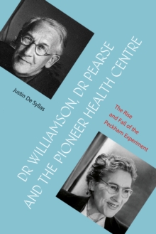 Dr Williamson, Dr Pearse and the Pioneer Health Centre : The Rise and Fall of the Peckham Experiment