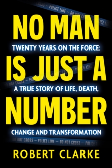 No Man is Just a Number : Twenty years on the force: A true story of life, death, change and transformation