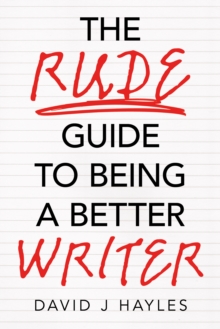 The Rude Guide to Being a Better Writer : Improve Your Career Through Better Writing