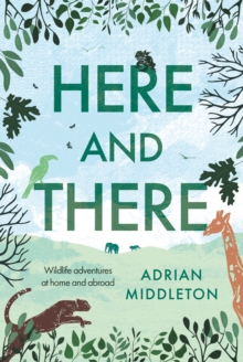 Here and There : Wildlife adventures at home and abroad