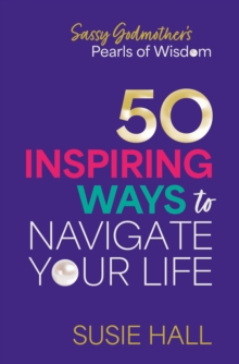 Sassy Godmothers Pearls of Wisdom : 50 inspiring ways to navigate your life
