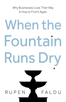 When the Fountain Runs Dry : Why Businesses Lose Their Way & How to Find It Again