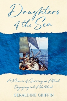 Daughters of the Sea : A Memoir of Growing up Afloat, Voyaging into Adulthood