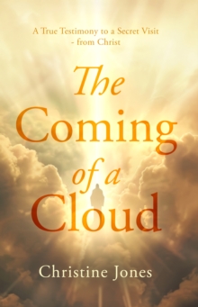 The Coming of a Cloud : A True Testimony to a Secret Visit - from Christ