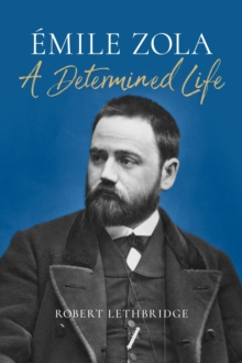 Emile Zola : A Determined Life
