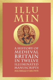 Illumino : A History of Medieval Britain in Twelve Illuminated Manuscripts