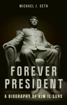 Reaktion Books Forever President , A Biography Of Kim Il Sung